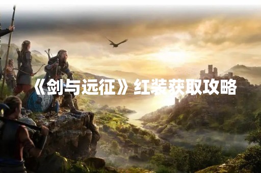 《剑与远征》红装获取攻略