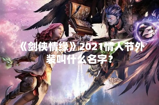 《剑侠情缘》2021情人节外装叫什么名字？