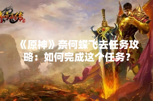 《原神》奈何蝶飞去任务攻略：如何完成这个任务？