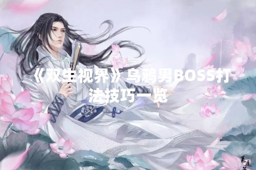 《双生视界》乌鸦男BOSS打法技巧一览
