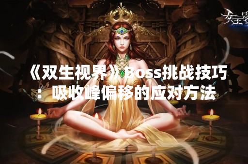 《双生视界》Boss挑战技巧：吸收峰偏移的应对方法