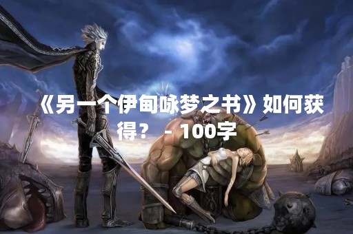 《另一个伊甸咏梦之书》如何获得？ - 100字