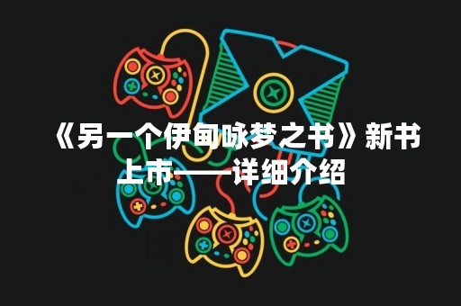 《另一个伊甸咏梦之书》新书上市——详细介绍