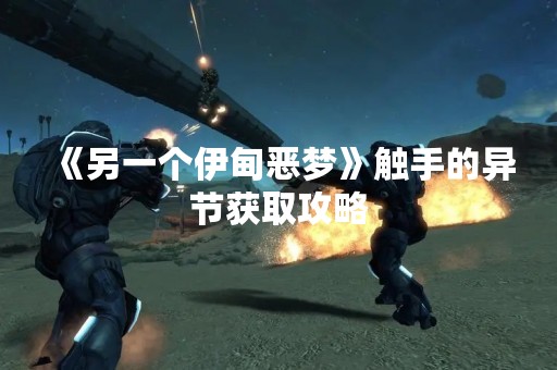 《另一个伊甸恶梦》触手的异节获取攻略