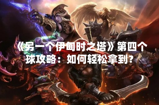 《另一个伊甸时之塔》第四个球攻略：如何轻松拿到？