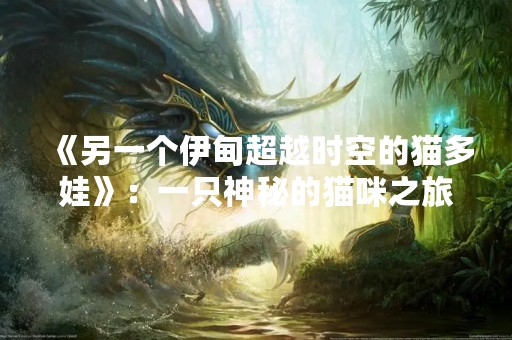 《另一个伊甸超越时空的猫多娃》：一只神秘的猫咪之旅