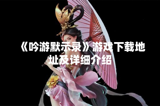 《吟游默示录》游戏下载地址及详细介绍