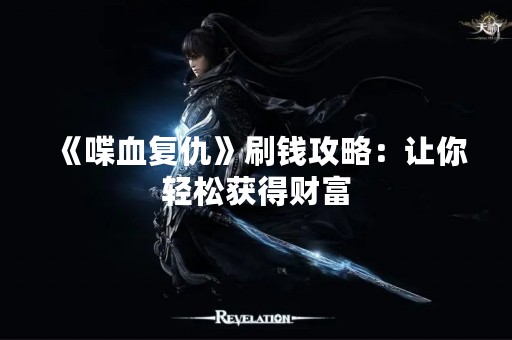 《喋血复仇》刷钱攻略：让你轻松获得财富