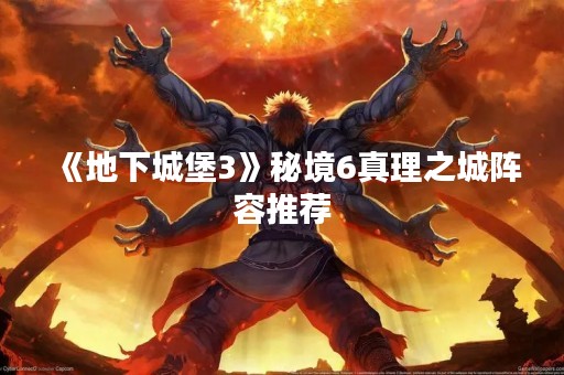 《地下城堡3》秘境6真理之城阵容推荐