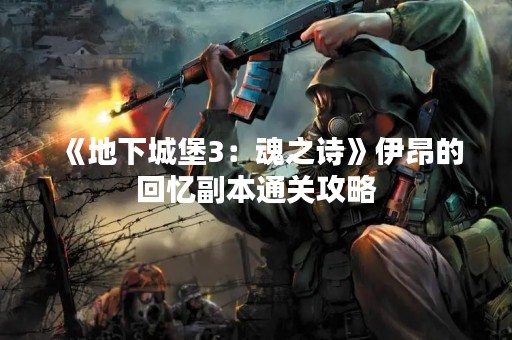 《地下城堡3：魂之诗》伊昂的回忆副本通关攻略