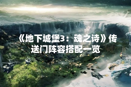 《地下城堡3：魂之诗》传送门阵容搭配一览