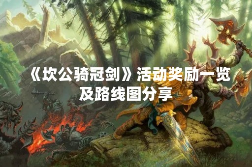 《坎公骑冠剑》活动奖励一览及路线图分享
