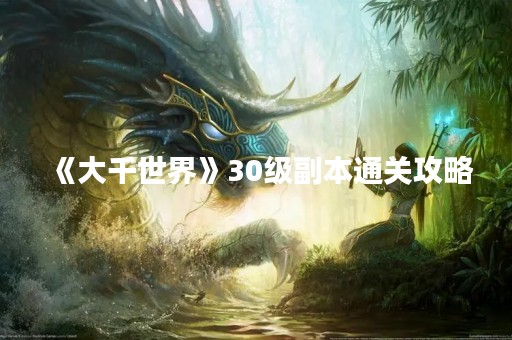 《大千世界》30级副本通关攻略