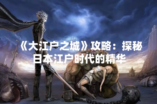 《大江户之城》攻略：探秘日本江户时代的精华