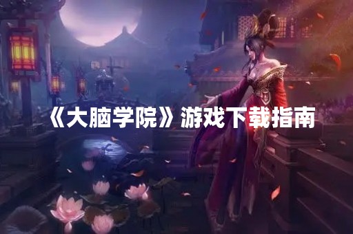 《大脑学院》游戏下载指南
