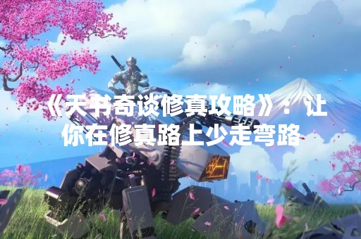 《天书奇谈修真攻略》：让你在修真路上少走弯路