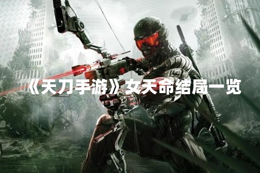 《天刀手游》女天命结局一览