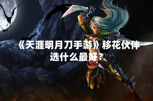 《天涯明月刀手游》移花伙伴选什么最好？