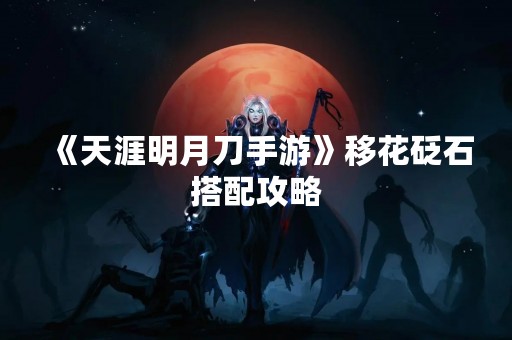 《天涯明月刀手游》移花砭石搭配攻略