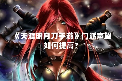 《天涯明月刀手游》门派声望如何提高？