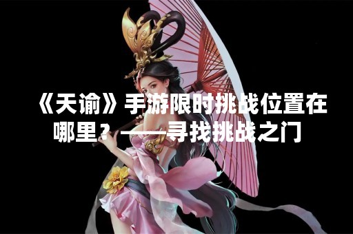 《天谕》手游限时挑战位置在哪里？——寻找挑战之门