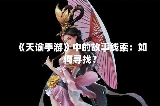 《天谕手游》中的故事线索：如何寻找？