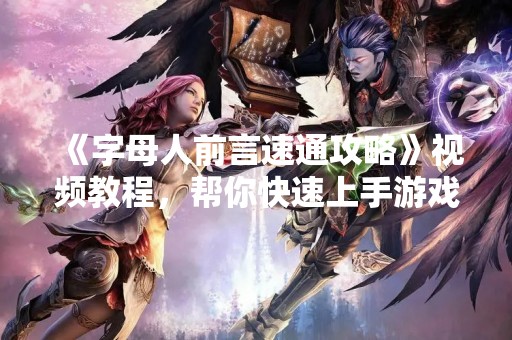 《字母人前言速通攻略》视频教程，帮你快速上手游戏！