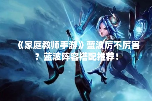 《家庭教师手游》蓝波厉不厉害？蓝波阵容搭配推荐！