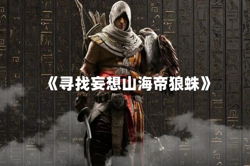 《寻找妄想山海帝狼蛛》