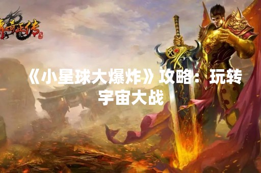 《小星球大爆炸》攻略：玩转宇宙大战