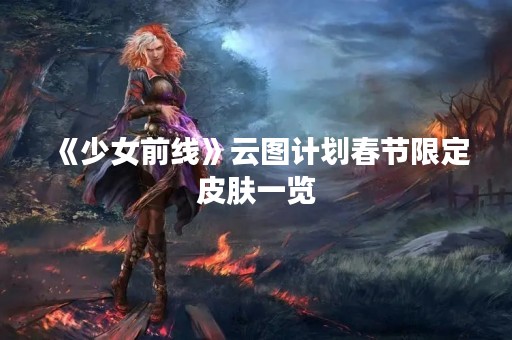 《少女前线》云图计划春节限定皮肤一览