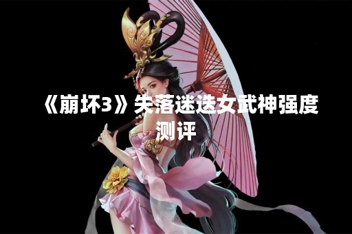 《崩坏3》失落迷迭女武神强度测评