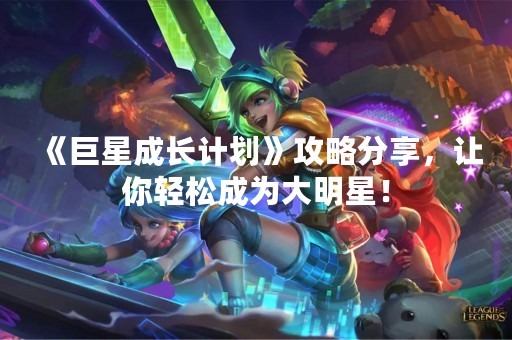 《巨星成长计划》攻略分享，让你轻松成为大明星！