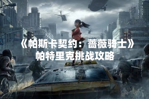 《帕斯卡契约：蔷薇骑士》帕特里克挑战攻略
