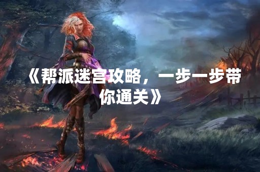 《帮派迷宫攻略，一步一步带你通关》
