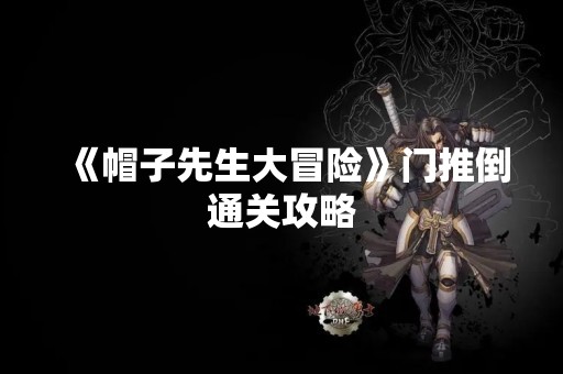 《帽子先生大冒险》门推倒通关攻略