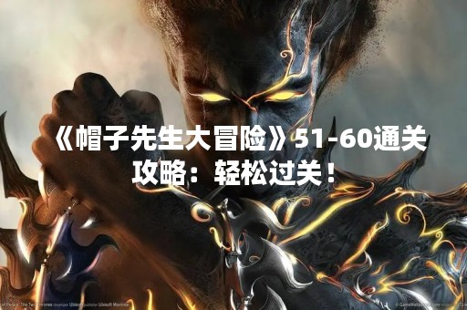 《帽子先生大冒险》51-60通关攻略：轻松过关！