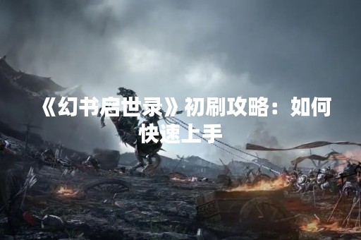 《幻书启世录》初刷攻略:如何快速上手 《幻书启世录》初刷攻略:如何快速上手