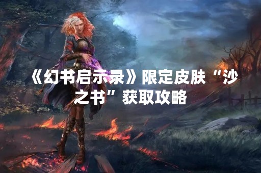 《幻书启示录》限定皮肤“沙之书”获取攻略