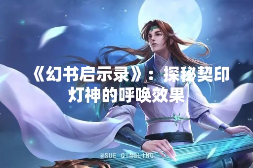 《幻书启示录》：探秘契印灯神的呼唤效果