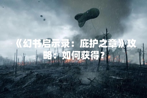 《幻书启示录：庇护之章》攻略：如何获得？