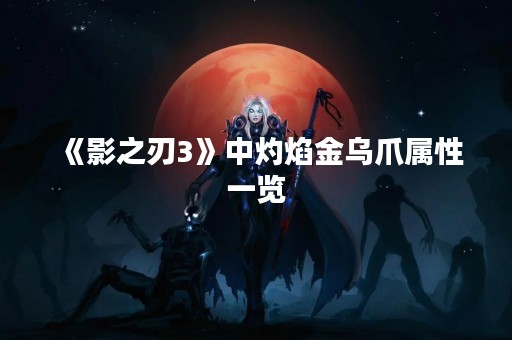 《影之刃3》中灼焰金乌爪属性一览