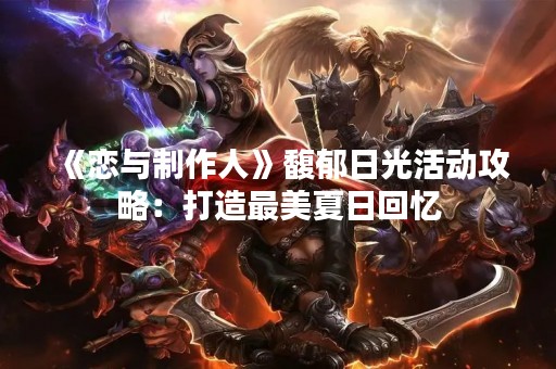 《恋与制作人》馥郁日光活动攻略：打造最美夏日回忆
