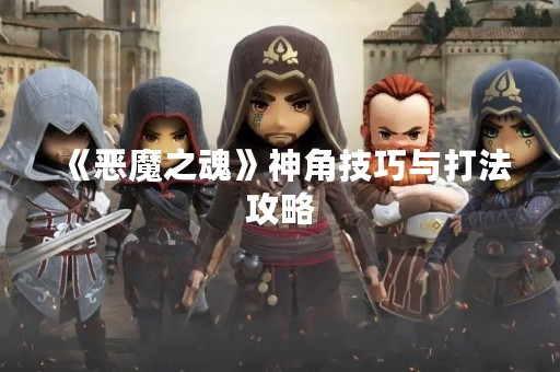 《恶魔之魂》神角技巧与打法攻略