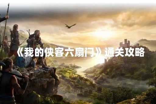 《我的侠客六扇门》通关攻略