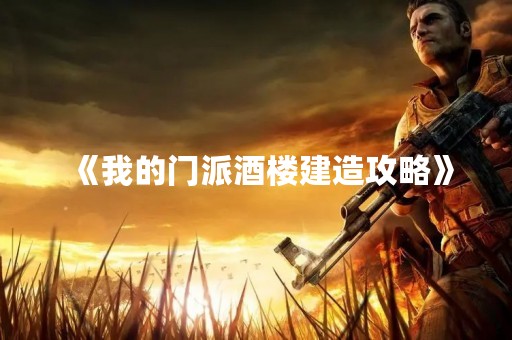 《我的门派酒楼建造攻略》
