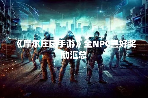《摩尔庄园手游》全NPC喜好奖励汇总