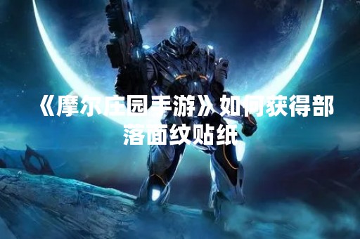 《摩尔庄园手游》如何获得部落面纹贴纸