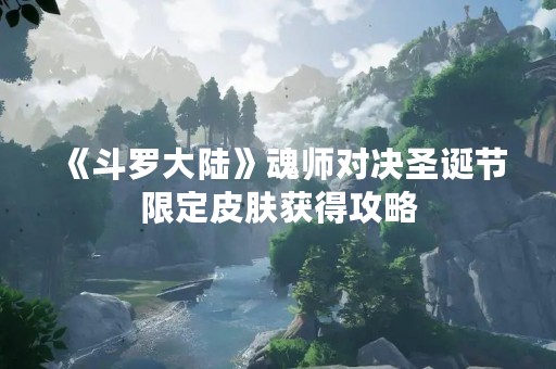 《斗罗大陆》魂师对决圣诞节限定皮肤获得攻略