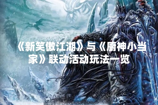 《新笑傲江湖》与《厨神小当家》联动活动玩法一览